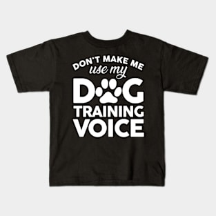 Don't Make Me Use My Dog Training Voice Kids T-Shirt